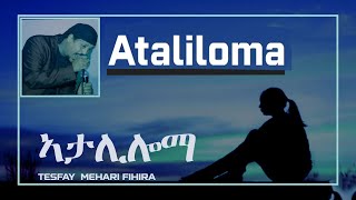 Eritrean music Ataliloma Tesfay Mehari Fihira ኣታሊሎማ ብተስፋይ መሓሪ ፍሒራ [upl. by Ylaek664]