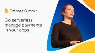 Go serverless manage payments in your apps Firebase Summit 2018 [upl. by Tamra]