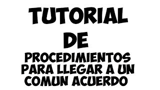 Tutorial de Procedimientos Para Llegar A Un Comun Acuerdo Pxndx [upl. by Anavoj]