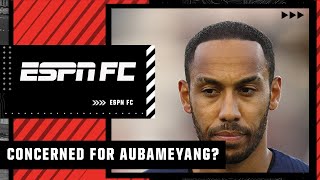 Concerned about PierreEmerick Aubameyang headed into the season  ESPN FC [upl. by Matthaus]