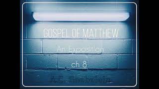 GOSPEL OF MATTHEW  AN EXPOSITION  ch 8 [upl. by Stavro]