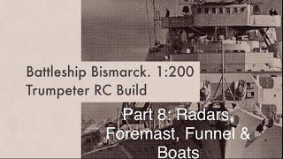 Bismarck 1200 RC Trumpeter Model Build Part 7 Radars Foremast Funnel amp Boats [upl. by Slyke]