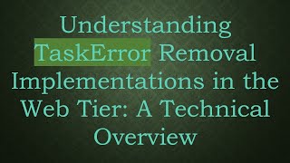 Understanding TaskError Removal Implementations in the Web Tier A Technical Overview [upl. by Saitam650]