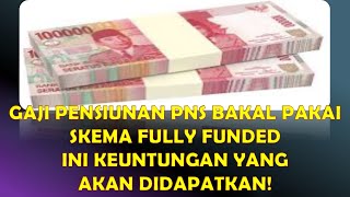 GAJI PENSIUNAN PNS BAKAL PAKAI SKEMA FULLY FUNDEND INI KEUNTUNGAN YANG AKAN DIDAPAT [upl. by Osmond855]