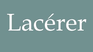 How to Pronounce Lacérer Lacerate Correctly in French [upl. by Etteniuqna]