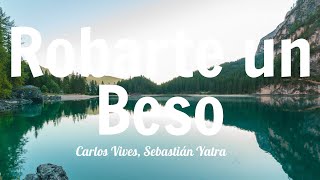 Carlos Vives Sebastian Yatra  Robarte un Beso LetraLyrics [upl. by Joann]