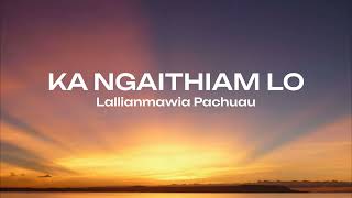 Lallianmawia Pachuau  KA NGAITHIAM LO Lyrics  Aizawl Radio House [upl. by Oreves]