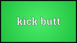 Kick butt Meaning [upl. by Nnylidnarb]