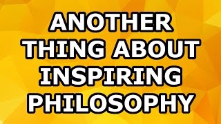 Another Thing About InspiringPhilosophy [upl. by Longerich]