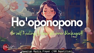 POWERFUL HOOPONOPONO PRAYER FOR SELFHEALING amp CLEAR ALL INNER BLOCKAGES 108 REPETITION [upl. by Melesa]