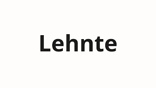 How to pronounce Lehnte [upl. by Ecneps420]