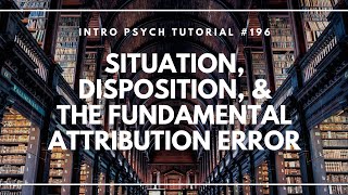 Situation Disposition amp The Fundamental Attribution Error Intro Psych Tutorial 196 [upl. by Ahsitauq]