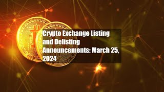 Crypto Exchange Listing and Delisting Announcements March 25 2024 [upl. by Bohon361]