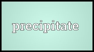 Precipitate Meaning [upl. by Aneelad]