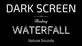 WATERFALL Sounds for Sleeping BLACK SCREEN  Sleep and Relaxation  Dark Screen Nature Sounds [upl. by Guglielmo]