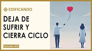 💔 Deja de Sufrir por AMOR y Cierra Ciclos ✨  EPISODIO 024 [upl. by Rabma]