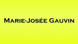 Pronunciation of Marie Josee Gauvin [upl. by Aneekan19]