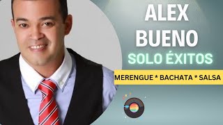 Alex Bueno Mix  Sus mejores éxitos en merengues bachata y salsa [upl. by Zebadiah]