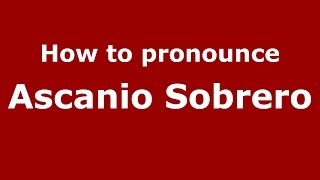 How to pronounce Ascanio Sobrero ItalianItaly  PronounceNamescom [upl. by Nayrb]