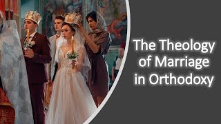 The Theology of Marriage in Orthodox Christianity [upl. by Zebe]