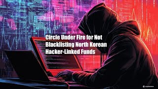 Circle Under Fire for Not Blacklisting North Korean HackerLinked [upl. by Krahmer423]