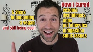 Manly Vegan Cure for Eczema amp Dyshidrosis Going Vegan in 5 Steps [upl. by Idnahs910]