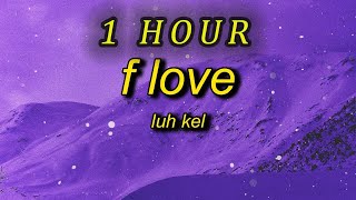 1 HOUR 🕐  Luh Kel  F Love Lyrics [upl. by Auhs]