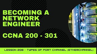 CCNA 200  301  Lesson 208  Types of Port Channel Etherchannel [upl. by Kciderf]