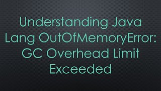 Understanding Java Lang OutOfMemoryError GC Overhead Limit Exceeded [upl. by Rowland544]