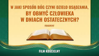 W jaki sposób Bóg czyni dzieło osądzania by obmyć człowieka w dniach ostatecznych Fragment [upl. by Eul287]