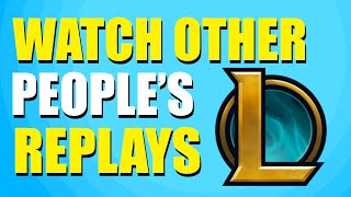 How To Watch Other Peoples Replays League Of Legends Quick amp Easy [upl. by Faus]