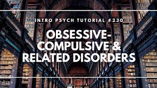 ObsessiveCompulsive amp Related Disorders Intro Psych Tutorial 230 [upl. by Meg870]