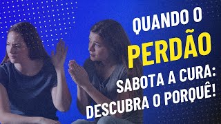 Quando o PERDÃO sabota a cura descubra o porquê [upl. by Anicnarf]