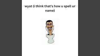 wyat i think thats how u spell ur name [upl. by Pascia]