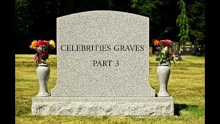 Celebrities Graves Part 3 [upl. by Hnoj]