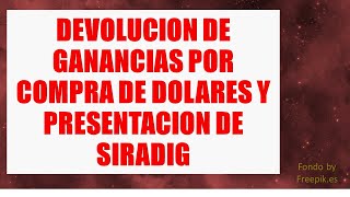 Devolucion de ganancias por compra de dolares y presentacion de SIRADIG [upl. by Angelo]