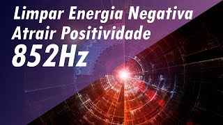 852Hz LIMPAR ENERGIA RUIM NEGATIVA ATRAIR POSITIVIDADE MÚSICA DE MEDITAÇÃO CURA PROFUNDA [upl. by Neeloc]