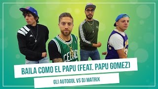 GLI AUTOGOL feat PAPU GOMEZ  BAILA COMO EL PAPU vsDj Matrix [upl. by Neesay]