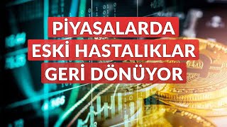 Piyasalarda Eski Hastalıklar Geri Dönüyor [upl. by Sydel]