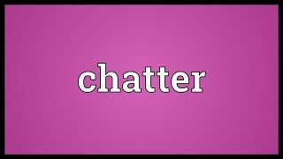 Chatter Meaning [upl. by Nnairek234]