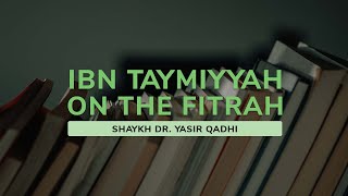 Ibn Taymiyyah on the Fiṭrah Intellect and Revelation  Shaykh Dr Yasir Qadhi [upl. by Oberheim]