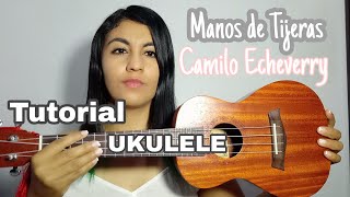 Cómo tocar Manos de Tijeras de Camilo Echeverry en UKULELE  TUTORIAL [upl. by Acired]