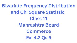 Bivariate Frequency Distribution amp Chi Square Statistic  Class 11  Maharashtra Board Ex 42 Qs5 [upl. by Necaj]