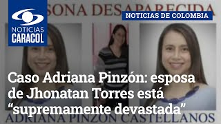 Caso Adriana Pinzón esposa de Jhonatan Torres está “supremamente devastada” [upl. by Kostival]