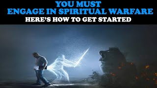 YOU MUST ENGAGE IN SPIRITUAL WARFARE HERES HOW TO GET STARTED [upl. by Eatnod]