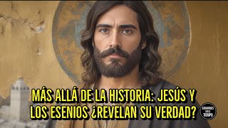 Más Allá de la Historia Jesús y los Esenios ¿Revelan su Verdad [upl. by Aldrich]