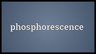 Phosphorescence Meaning [upl. by Alard395]