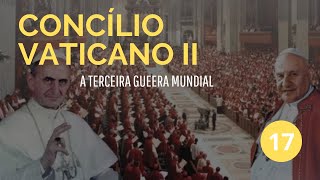 Concílio Vaticano II A Terceira Guerra Mundial  Parte 17 [upl. by Sivrup]