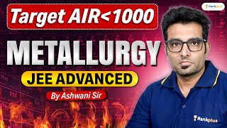 Target AIR under 1000  Metallurgy For JEE Advanced  Ashwani Sir  Rankplus jeeadvanced2024 [upl. by Huba540]