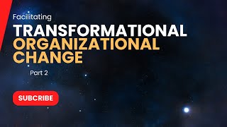 Facilitating Transformational Organizational Change for Competitive Advantage  Part 2 [upl. by Rosio]